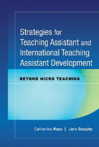 Kniha Strategies for Teaching Assistant and International Teaching Assistant Development - Beyond Micro Teaching Catherine Ross