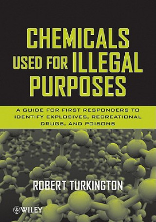 Kniha Chemicals Used for Illegal Purposes - A Guide for First Responders to Identify Explosives, Recreational Drugs and Poisons Robert Turkington