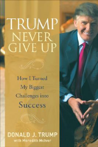 Livre Trump Never Give Up Donald J. Trump