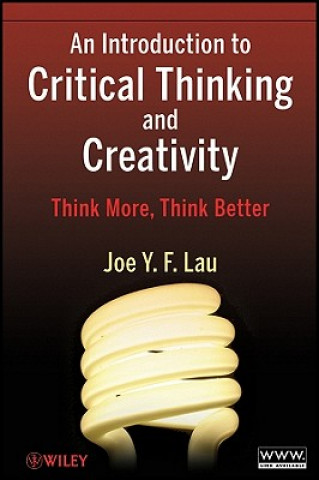Könyv Introduction to Critical Thinking and Creativity - Think More, Think Better J. Y. F. Lau