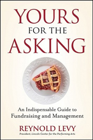 Carte Yours for the Asking - An Indispensable Guide to Fundraising and Management Reynold Levy