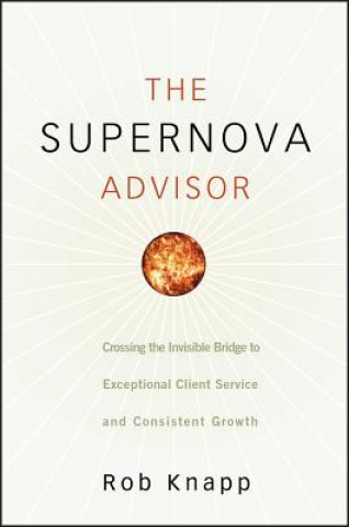 Carte Supernova Advisor - Crossing The Invisible Bridge to Exceptional Client Service and Consistent Growth Robert D. Knapp