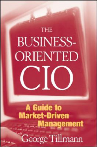 Könyv Business-Oriented CIO - A Guide to Market- Driven Management George Tillmann