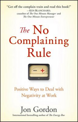 Könyv No Complaining Rule - Positive Ways to Deal with Negativity at Work Jon Gordon