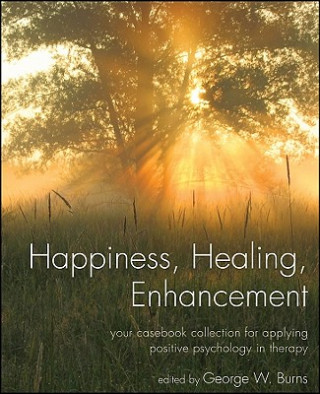 Könyv Happiness, Healing, Enhancement - Your Casebook Collection For Applying Positive Psychology in Therapy Burns