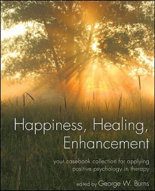 Book Happiness, Healing, Enhancement - Your Casebook Collection For Applying Positive Psychology in Therapy Burns