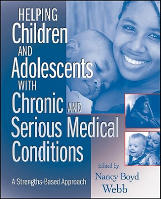 Kniha Helping Children and Adolescents with Chronic and Serious Medical Conditions - A Strengths-Based Approach Nancy Boyd Webb