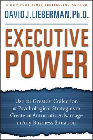 Książka Executive Power - Use the Greatest Collection of Psychological Strategies to Create an Automatic Advantage in Any Business Situation David J. Lieberman