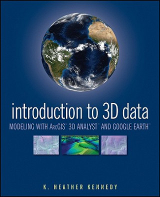 Livre Introduction to 3D Data - Modeling with ArcGIS 3D Analyst and Google Earth Heather Kennedy