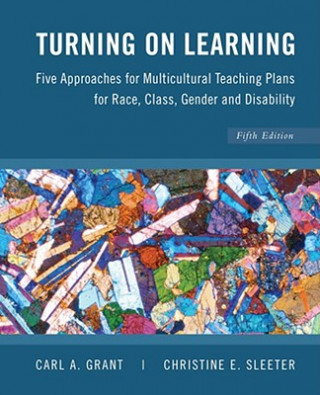 Knjiga Turning on Learning - Five Approaches for Multicultural Teaching Plans for Race, Class, Gender and Disability 5e Carl A. Grant