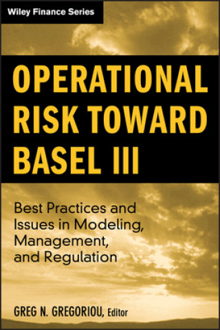 Kniha Operational Risk toward Basel 3 - Best Practices and Issues in Modeling, Management and Regulation Greg N. Gregoriou