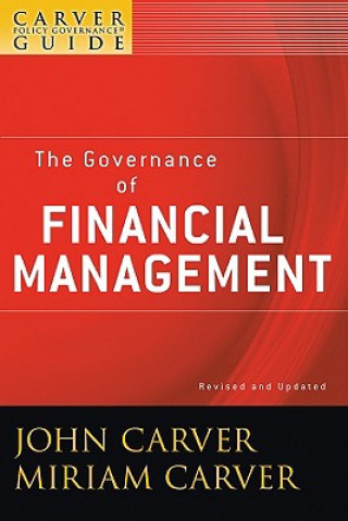 Kniha Governance of Financial Management - A Carver Policy Governance Guide, Revised and Updated John Carver