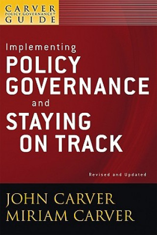 Carte Implementing Policy Governance and Staying on Track - A Carver Policy Governance Guide, Revised and Updated John Carver