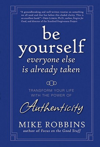 Könyv Be Yourself, Everyone Else Is Already Taken - Transform Your Life with the Power of Authenticity Mike Robbins
