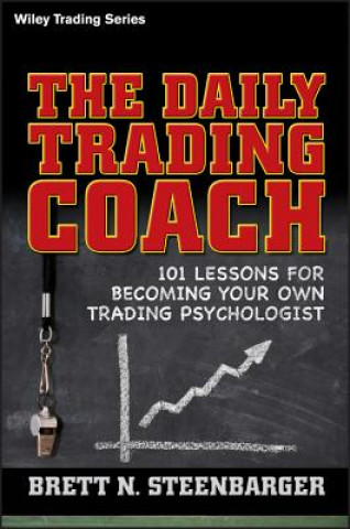 Carte Daily Trading Coach - 101 Lessons for Becoming  Your Own Trading Psychologist Brett N. Steenbarger