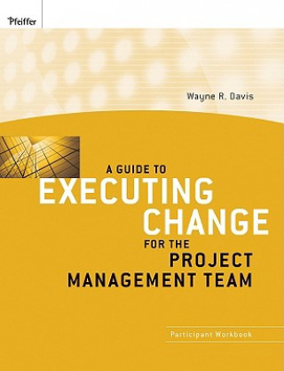 Kniha Guide to Executing Change for the Project Management Team Wayne R. Davis