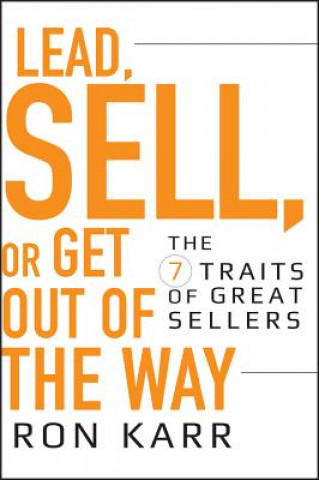 Kniha Lead, Sell, or Get Out of the Way - The 7 Traits of Great Sellers Ron Karr