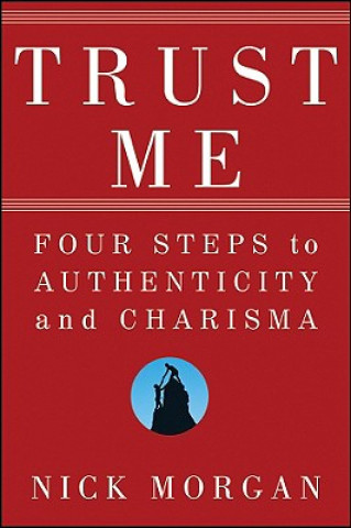 Carte Trust Me - Four Steps to Authenticity and Charisma Nick Morgan