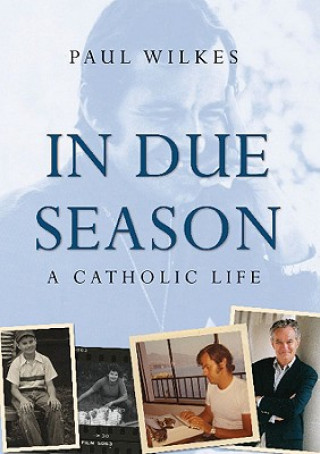 Книга In Due Season - A Catholic Life Paul Wilkes