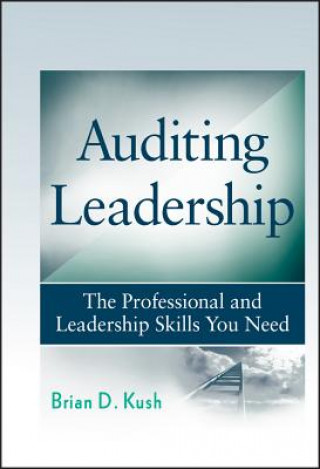 Carte Auditing Leadership - The Professional and Leadership Skills You Need Brian D. Kush