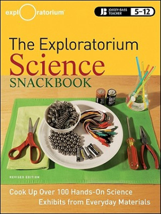 Kniha Exploratorium Science Snackbook - Cook Up Over  100 Hands-On Science Exhibits from Everyday Materials, Revised Edition The Exploratorium Teacher Institute