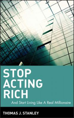 Kniha Stop Acting Rich - ...And Start Living Like a Real  Millionaire Thomas J. Stanley