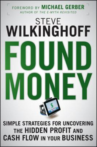 Kniha Found Money - Simple Strategies for Uncovering the  Hidden Profit and Cash Flow in Your Business Steve Wilkinghoff