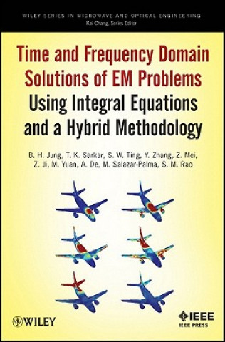 Kniha Time and Frequency Domain Solutions of EM Problems Using Integral Equations and a Hybrid Methodology B. H. Jung