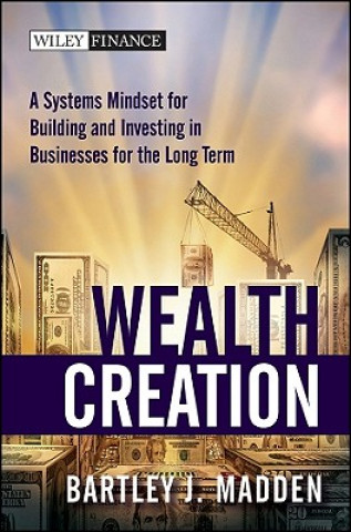 Buch Wealth Creation - A Systems Mindset for Building and Investing in Businesses for the Long Term Bartley J. Madden