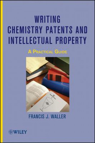 Book Writing Chemistry Patents and Intellectual Property - A Practical Guide Francis J. Waller