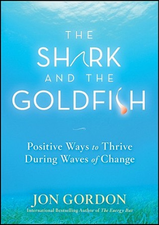 Livre Shark and the Goldfish - Positive Ways to Thrive During Waves of Change Jon Gordon