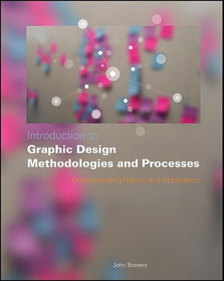 Kniha Introduction to Graphic Design Methodologies and Processes - Understanding Theory and Application John Bowers