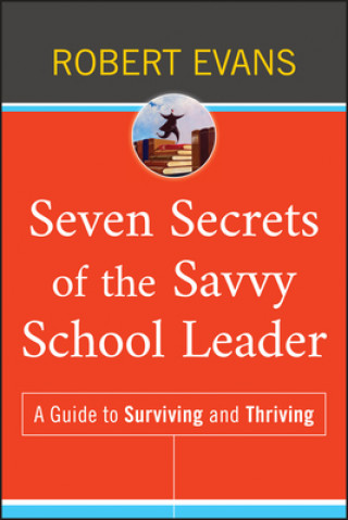 Kniha Seven Secrets of the Savvy School Leader - A Guide  to Surviving and Thriving Robert Evans