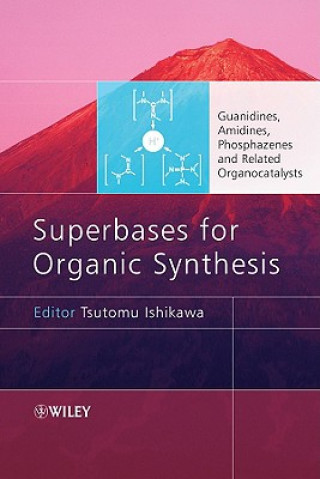 Carte Superbases for Organic Synthesis - Guanidines, Amidines, Phosphazenes and Related Organocatalysts Tsutomu Ishikawa