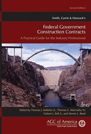 Könyv Smith Currie and Hancock's Federal Government Construction Contracts - A Practical Guide for the  Industry Professional 2e Thomas J. Kelleher