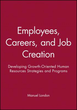 Carte Employees, Careers, and Job Creation: Developing Growth-Oriented Human Resources Strategies and Programs Manuel London
