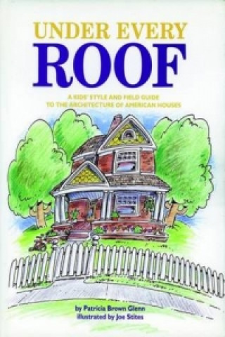 Kniha Under Every Roof - A Kid's Style and Field Guide to the Architecture of American Houses Patricia Brown Glenn