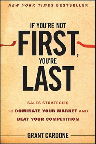 Knjiga If You're Not First You're Last - Sales Strategies to Dominate Your Market and Beat Your Competition Grant Cardone