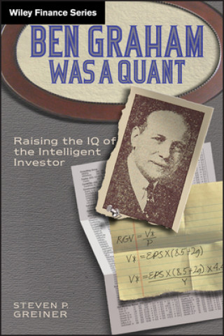 Könyv Ben Graham Was a Quant - Raising the IQ of the Intelligent Investor Steven P. Greiner