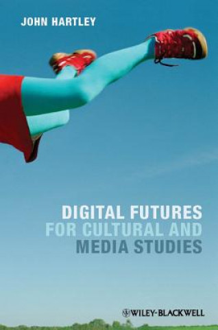 Kniha Digital Futures for Cultural and Media Studies John Hartley