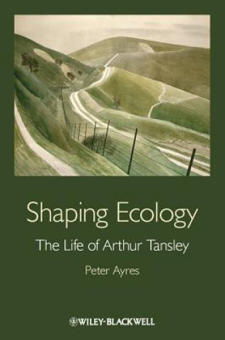 Könyv Shaping Ecology - The Life of Arthur Tansley Peter G. Ayres