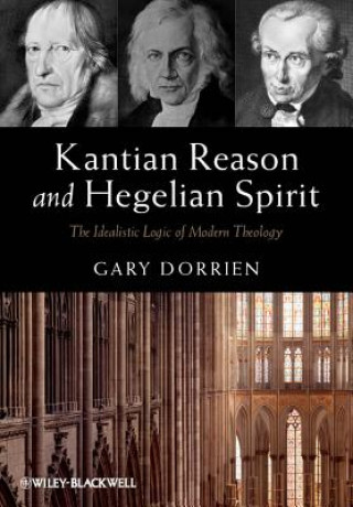 Könyv Kantian Reason and Hegelian Spirit - The Idealistic Logic of Modern Theology Gary Dorrien