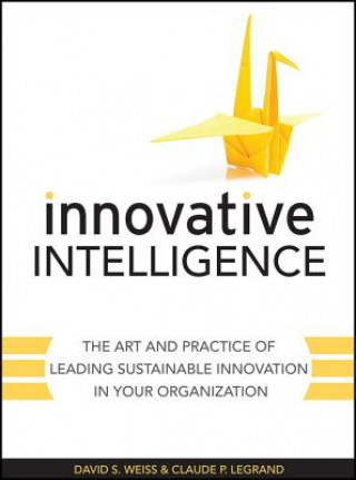 Książka Innovative Intelligence - The Art and Practice of Leading Sustainable Innovation in Your Organization David S. Weiss