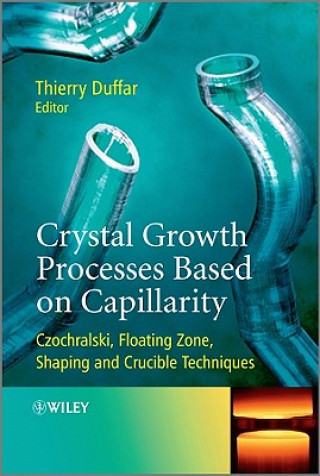 Carte Crystal Growth Processes  Based on Capillarity - Czochralski, Floating Zone, Shaping and Crucible Techniques Thierry Duffar