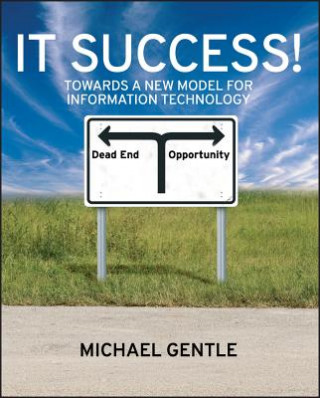 Kniha It Success ! - Towards a New Model for Information  Technology Michael Gentle