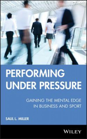 Kniha Performing Under Pressure - Gaining the Mental Edge in Business and Sport Saul L. Miller