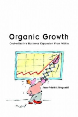 Könyv Organic Growth - Cost-effective Business Expansion  from Within Jean-Frederic Mognetti