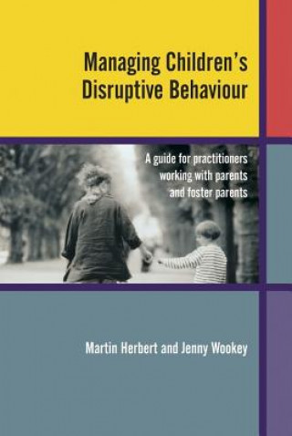 Könyv Managing Children's Disruptive Behaviour - A Guide  for Practitioners Working with Parents and Foster  Parents Martin Herbert