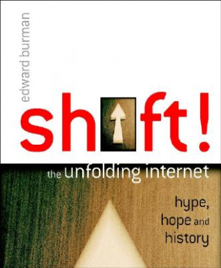 Kniha Shift! - The Unfolding Internet - Hype, Hope & History Edward Burman