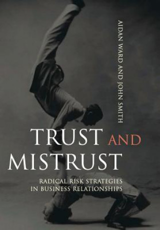 Kniha Trust & Mistrust - Radical Risk Strategies in Business Relationships Aidan Ward